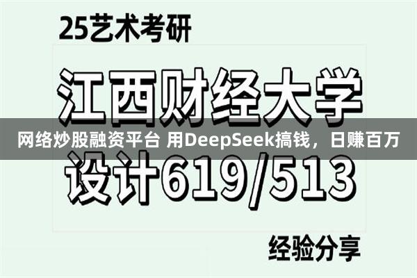 网络炒股融资平台 用DeepSeek搞钱，日赚百万