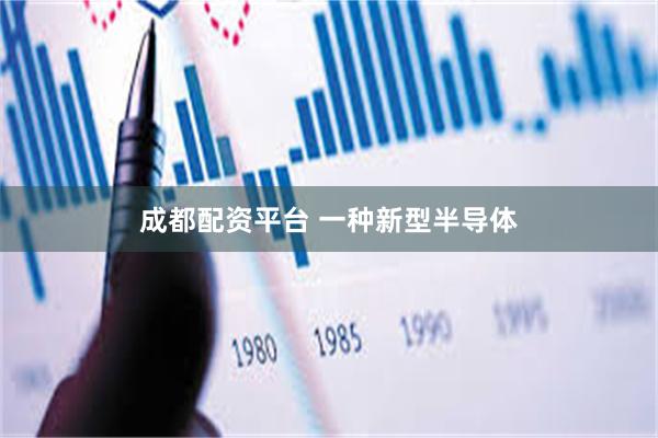 成都配资平台 一种新型半导体