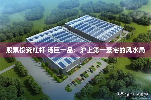 股票投资杠杆 汤臣一品：沪上第一豪宅的风水局