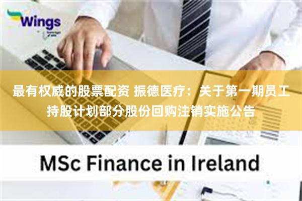 最有权威的股票配资 振德医疗:关于第一期员工持股计划部分股份回购注销实施公告