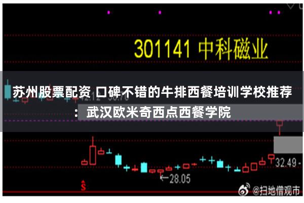 苏州股票配资 口碑不错的牛排西餐培训学校推荐：武汉欧米奇西点西餐学院